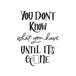 You Don't Know What You Have Until It's Gone Canvas Wall Art, 12x16